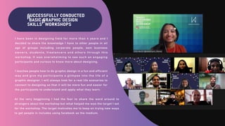 SUCCESSFULLY CONDUCTED
"BASIC GRAPHIC DESIGN
SKILLS" WORKSHOPS
I have been in designing field for more than 4 years and I
decided to share the knowledge I have to other people in all
age of groups including corporate people, ssm business
owners, students, freelancers and others through this
workshop. It was overwhelming to see such an engaging
participants and curious to know more about designing.
I teaches people how to do graphic design in a fun and efficient
way and give my participants a glimpse into the life of a
graphic designer. I will always look for a real life scenarios to
connect to designing so that it will be more fun and easier for
the participants to understand and apply what they learn.
At the very begginning I had the fear to share the word around to
strangers about the workshop but what helped me was the target I set
for the workshop. The target motivates me to keep on trying new ways
to get people in includes using facebook as the medium.
 