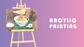 ARCYLIC
PAINTING
 