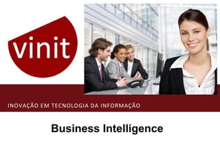 INOVAÇÃO EM TECNOLOGIA DA INFORMAÇÃO



           Business Intelligence
 