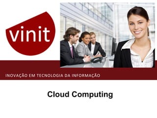 INOVAÇÃO EM TECNOLOGIA DA INFORMAÇÃO



               Cloud Computing
 