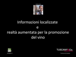 Informazioni localizzate
e
realtà aumentata per la promozione
del vino
Geologyx srl
Andrea Gori
Tuscany and Company
 