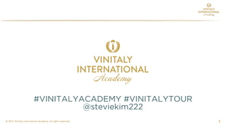 © 2017 Vinitaly International Academy, all rights reserved 1
#VINITALYACADEMY #VINITALYTOUR
@steviekim222
 