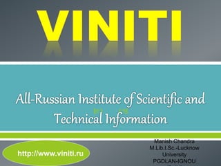 
http://www.viniti.ru
Manish Chandra
M.Lib.I.Sc.-Lucknow
University
PGDLAN-IGNOU
 