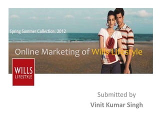 Online Marketing of Wills Lifestyle



                      Submitted by
                    Vinit Kumar Singh
 