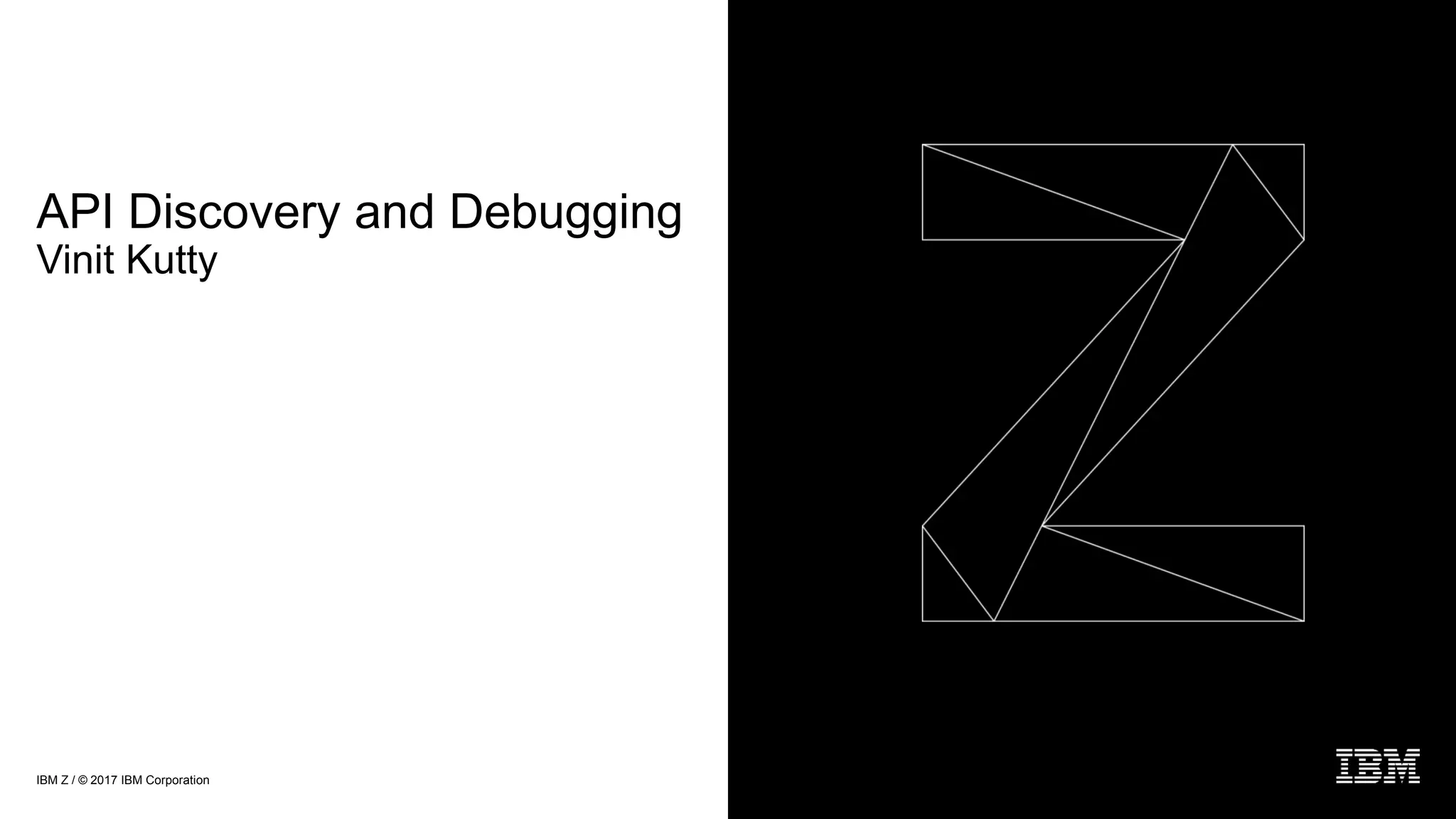 IBM Z / © 2017 IBM Corporation
API Discovery and Debugging
Vinit Kutty
 