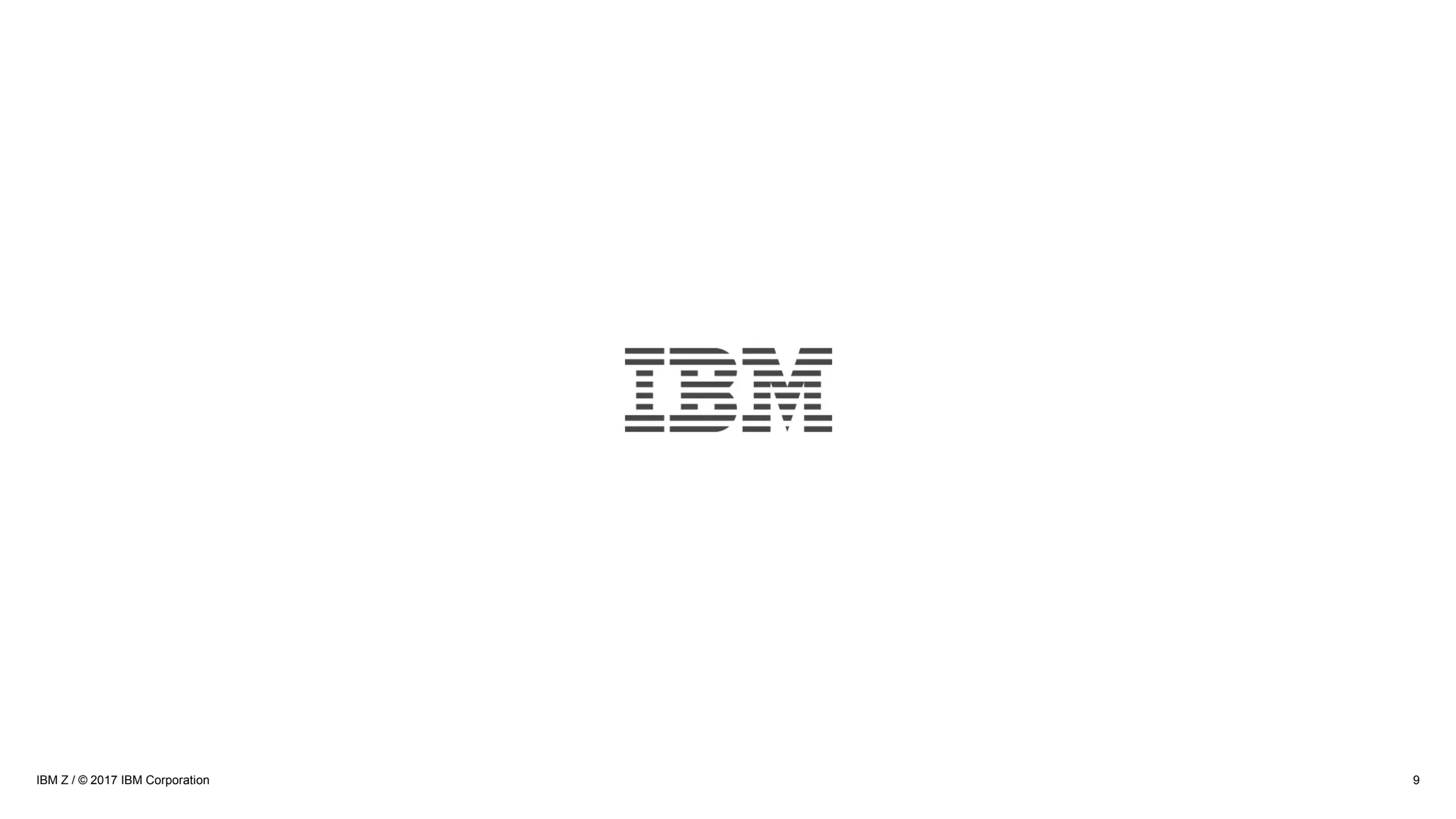 9IBM Z / © 2017 IBM Corporation
 