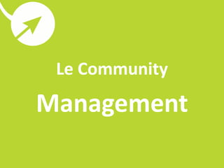 Le Community
Management
 