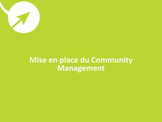 Mise en place du Community
       Management
 