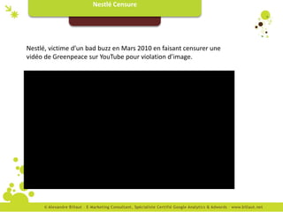 Nestlé Censure




Nestlé, victime d’un bad buzz en Mars 2010 en faisant censurer une
vidéo de Greenpeace sur YouTube pour violation d’image.
 