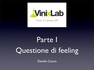 Parte I
Questione di feeling
      Davide Cocco
 