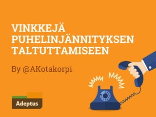 VINKKEJÄ
PUHELINJÄNNITYKSEN
TALTUTTAMISEEN
By @AKotakorpi
 