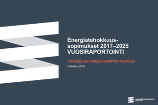 Energiatehokkuus-
sopimukset 2017–2025
VUOSIRAPORTOINTI
Vinkkejä seurantajärjestelmän käyttöön
Helmikuu 2018
 