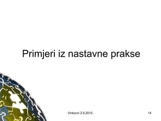Primjeri iz nastavne prakse
Vinkovci 2.9.2015. 14
 