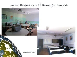 Učionica Geografije u II. OŠ Bjelovar (6.- 8. razred)
2
Vinkovci 2.9.2015.
 