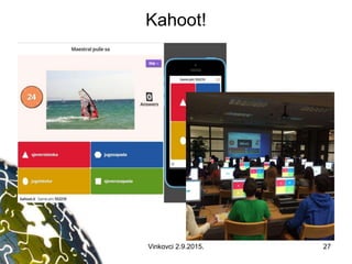 Kahoot!
Vinkovci 2.9.2015. 27
 