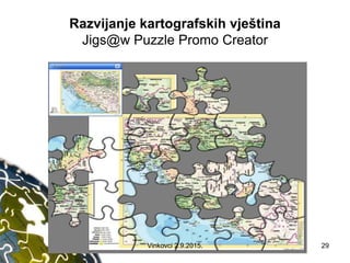 Razvijanje kartografskih vještina
Jigs@w Puzzle Promo Creator
29Vinkovci 2.9.2015.
 