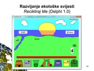 Razvijanje ekološke svijesti
Recikliraj Me (Delphi 1.0)
33Vinkovci 2.9.2015.
 