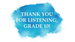 THANK YOU
FOR LISTENING,
GRADE 10!
 