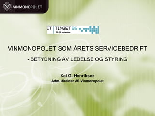 VINMONOPOLET SOM ÅRETS SERVICEBEDRIFT
     - BETYDNING AV LEDELSE OG STYRING


                Kai G. Henriksen
            Adm. direktør AS Vinmonopolet
 