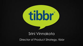 Srini Vinnakota
Director of Product Strategy, tibbr
 