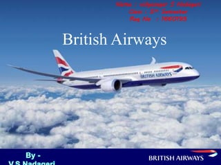 British Airways
Name : vidyasagar S Nadageri
Class : 5th Semester
Reg No : 1660195
 