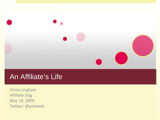 An Affiliate’s Life Vinny Lingham Affiliate Dag May 19, 2009 Twitter: @yolaweb 