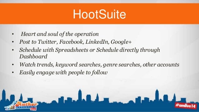 HootSuite
• Heart and soul of the operation
• Post to Twitter, Facebook, LinkedIn, Google+
• Schedule with Spreadsheets or Schedule directly through
Dashboard
• Watch trends, keyword searches, genre searches, other accounts
• Easily engage with people to follow
 