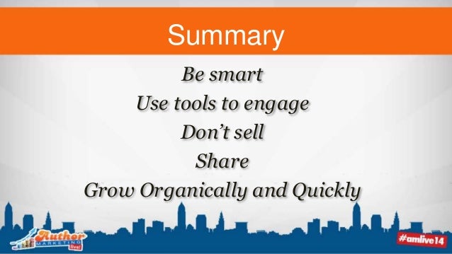 Summary
Be smart
Use tools to engage
Don’t sell
Share
Grow Organically and Quickly
 