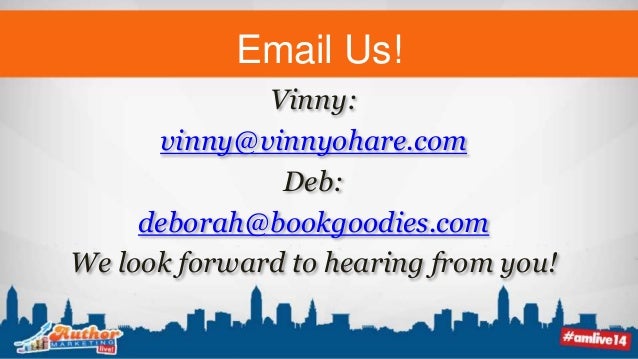 Email Us!
Vinny:
vinny@vinnyohare.com
Deb:
deborah@bookgoodies.com
We look forward to hearing from you!
 