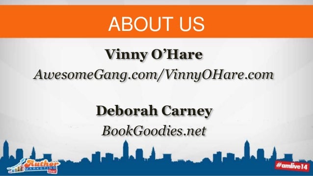 ABOUT US
Vinny O’Hare
AwesomeGang.com/VinnyOHare.com
Deborah Carney
BookGoodies.net
 
