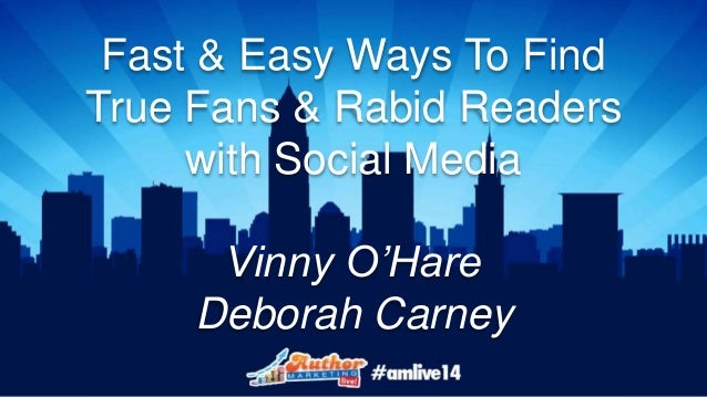 Fast & Easy Ways To Find
True Fans & Rabid Readers
with Social Media
Vinny O’Hare
Deborah Carney
 