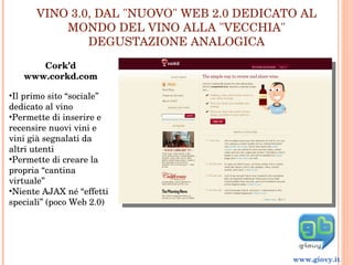 VINO 3.0, DAL &quot;NUOVO&quot; WEB 2.0 DEDICATO AL MONDO DEL VINO ALLA &quot;VECCHIA&quot; DEGUSTAZIONE ANALOGICA www.gio...