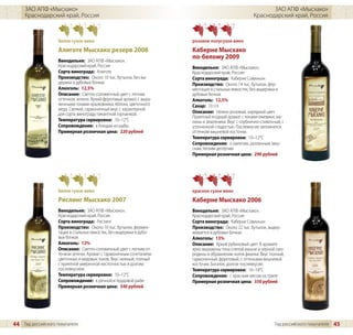 ЗАО АПФ «Мысхако»                                                                                       ЗАО АПФ «Мысхако»
     Краснодарский край, Россия                                                                       Краснодарский край, Россия



                    белое сухое вино                                   розовое полусухое вино
                    Алиготе Мысхако резерв 2008                        Каберне Мысхако
                                                                       по-белому 2009
                    Винодельня: ЗАО АПФ «Мысхако»,
                    Краснодарский край, Россия                         Винодельня: ЗАО АПФ «Мысхако»,
                    Сорта винограда: Алиготе                           Краснодарский край, Россия
                    Производство: Около 10 тыс. бутылок, без вы-       Сорта винограда: Каберне Совиньон
                    держки в дубовых бочках                            Производство: Около 14 тыс. бутылок, фер-
                    Алкоголь: 12,5%                                    ментация в стальных емкостях, без выдержки в
                    Описание: Светло-соломенный цвет с легким          дубовых бочках
                    оттенком зелени. Яркий фруктовый аромат, с выра-   Алкоголь: 12,5%
                    женными тонами крыжовника, яблока, цветочного      Сахар: 10 г/л
                    меда. Свежий, гармоничный вкус с характерной
                    для сорта винограда пикантной горчинкой.           Описание: Нежно-розовый, нарядный цвет.
                                                                       Приятный ягодный аромат с тонами ежевики, ма-
                    Температура сервировки: 10–12°C                    лины и земляники. Вкус с клубнично-сливочный, с
                    Сопровождение: к блюдам из рыбы                    утонченной сладостью. Послевкусие запомнится
                    Примерная розничная цена: 220 рублей               оттенком вишневой косточки.
                                                                       Температура сервировки: 10–12°C
                                                                       Сопровождение: к омлетам, различным заку-
                                                                       скам, легким десертам
                                                                       Примерная розничная цена: 290 рублей




                    белое сухое вино                                   красное сухое вино
                    Рислинг Мысхако 2007                               Каберне Мысхако 2006
                    Винодельня: ЗАО АПФ «Мысхако»,                     Винодельня: ЗАО АПФ «Мысхако»,
                    Краснодарский край, Россия                         Краснодарский край, Россия
                    Сорта винограда: Рислинг                           Сорта винограда: Каберне Совиньон
                    Производство: Около 10 тыс. бутылок, фермен-       Производство: Около 22 тыс. бутылок, выдер-
                    тация в стальных емкостях, без выдержки в дубо-    живается в дубовых бочках
                    вых бочках                                         Алкоголь: 13%
                    Алкоголь: 12%                                      Описание: Яркий рубиновый цвет. В аромате
                    Описание: Светло-соломенный цвет с легким от-      ярко выражены тона спелой вишни и черной смо-
                    тенком зелени. Аромат с гармоничным сочетанием     родины в обрамлении ноток фиалки. Вкус полный,
                    цветочных и медовых тонов. Вкус нежный, полный     гармоничный, фруктовый, с оттенками вишневой
                    с приятной умеренной кислотностью и долгим         косточки. Богатое, долгое послевкусие.
                    послевкусием.                                      Температура сервировки: 16–18°C
                    Температура сервировки: 10–12°C                    Сопровождение: с красным мясом на гриле
                    Сопровождение: к речной и прудовой рыбе            Примерная розничная цена: 350 рублей
                    Примерная розничная цена: 340 рублей




44 Гид российского покупателя                                                                                    Гид российского покупателя   45
 