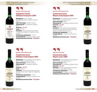 ЗАО «Славпром», Краснодарский край                                             ЗАО «Славпром», Краснодарский край
      г. Славянск-на-Кубани, Россия                                                         г. Славянск-на-Кубани, Россия



                     красное полусухое вино                         красное полусладкое вино
                     Sabediano Classik                              Славянские вина
                     Каберне полусухое 2009                         Мерло полусладкое 2009
                     Винодельня: ЗАО «Славпром»,                    Винодельня: ЗАО «Славпром», Краснодарский
                     Краснодарский край, г. Славянск-на-Кубани,     край, г. Славянск-на-Кубани, Россия
                     Россия                                         Сорта винограда: Мерло
                     Сорта винограда: Каберне Совиньон              Производство: Без выдержки в дубовых бочках
                     Производство: Без выдержки в дубовых           Алкоголь: 10–12%
                     бочках                                         Сахар: 30–40 г/л
                     Алкоголь: 12–13%                               Описание: Темно-гранатовый цвет. В аромате
                     Сахар: 8–18 г/л                                тона вишни, легкие цветочные и маковые нотки.
                     Описание: Темно-рубиновый цвет. Аромат         Умеренно сладкое, мягкое во вкусе.
                     с тонами красных фруктов и сафьяна. Ягодное    Температура сервировки: 14–16°C
                     во вкусе.                                      Сопровождение: к блюдам из красного мяса
                     Температура сервировки: 14–16°C                на гриле
                     Сопровождение: к блюдам из красного мяса       Примерная розничная цена: 150 рублей
                     Примерная розничная цена: 230 рублей




                     красное полусладкое вино                       красное сухое вино
                     Славянские вина                                Славянские вина
                     Каберне полусладкое 2008                       Мерло сухое 2009
                     Винодельня: ЗАО «Славпром», Краснодарский      Винодельня: ЗАО «Славпром», Краснодарский
                     край, г. Славянск-на-Кубани, Россия            край, г. Славянск-на-Кубани, Россия
                     Сорта винограда: Каберне Совиньон              Сорта винограда: Мерло
                     Производство: Без выдержки в дубовых           Производство: Без выдержки в дубовых бочках
                     бочках                                         Алкоголь: 10–12%
                     Алкоголь: 10–12%                               Описание: Светло-гранатовый цвет. В аромате
                     Сахар: 30–40 г/л                               нотки вишни и сливы. Фруктовый вкус.
                     Описание: Темно-рубиновый цвет. В аромате      Температура сервировки: 14–16°C
                     заметны черные ягоды. Сладостное и фруктовое   Сопровождение: к блюдам из красного мяса
                     во вкусе.                                      Примерная розничная цена: 150 рублей
                     Температура сервировки: 14–16°C
                     Сопровождение: к блюдам из красного мяса
                     на гриле
                     Примерная розничная цена: 150 рублей




108 Гид российского покупателя                                                                              Гид российского покупателя   109
 