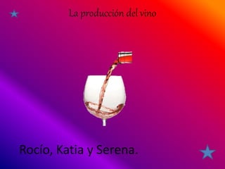La producción del vino
Rocío, Katia y Serena.
 