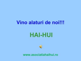 Vino alaturi de noi!!!

      HAI-HUI


  www.asociatiahaihui.ro
 