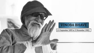 VINOBA BHAVE
(11 September 1895 to 15 November 1982)
 