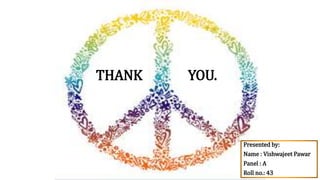 THANK
Presented by:
Name : Vishwajeet Pawar
Panel : A
Roll no.: 43
YOU.
 