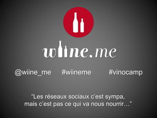 @wiine_me #wiineme #vinocamp
“Les réseaux sociaux c’est sympa,
mais c’est pas ce qui va nous nourrir…”
 