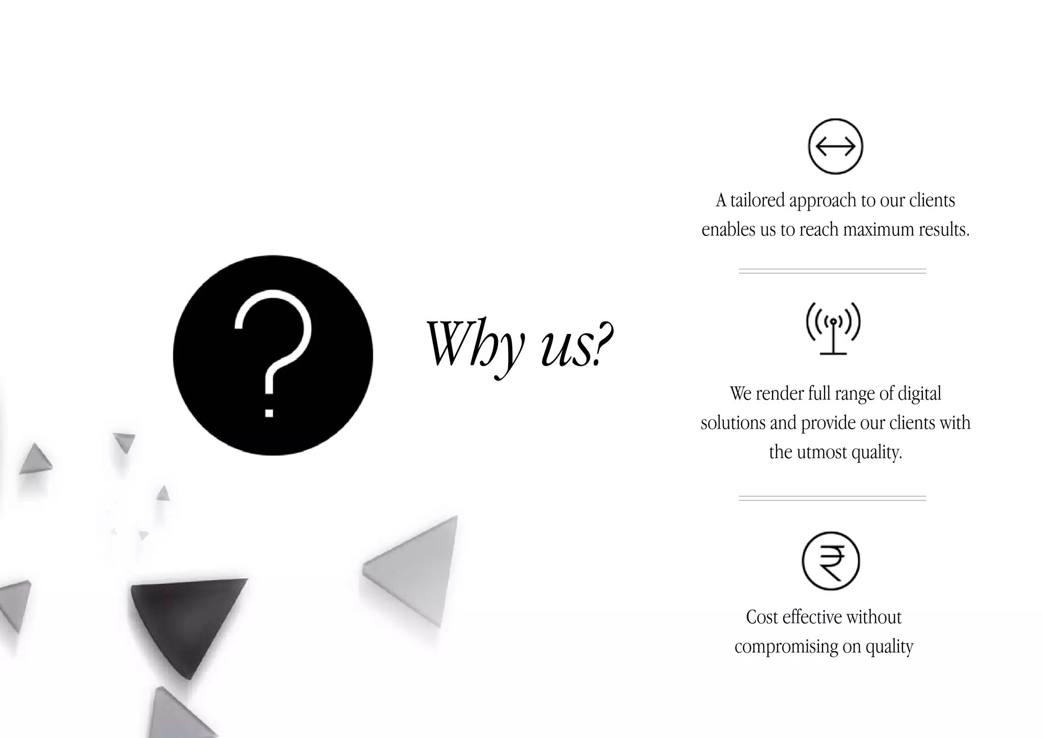 A tailored approach to our clients
enables us to reach maximum results.
We render full range of digital
solutions and provide our clients with
the utmost quality.
Cost effective without
compromising on quality
Why us?
 