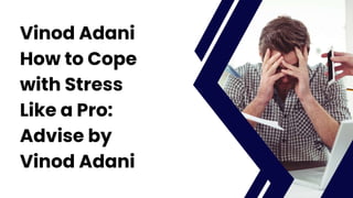 Vinod Adani
How to Cope
with Stress
Like a Pro:
Advise by
Vinod Adani
 