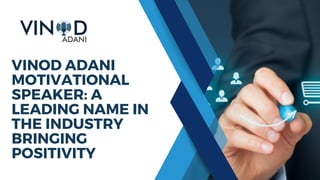 VINOD ADANI
MOTIVATIONAL
SPEAKER: A
LEADING NAME IN
THE INDUSTRY
BRINGING
POSITIVITY
 
