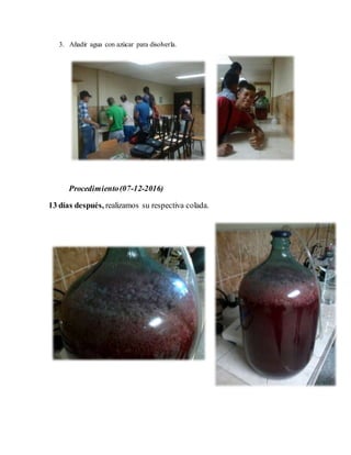 3. Añadir agua con azúcar para disolverla.
Procedimiento(07-12-2016)
13 días después, realizamos su respectiva colada.
 