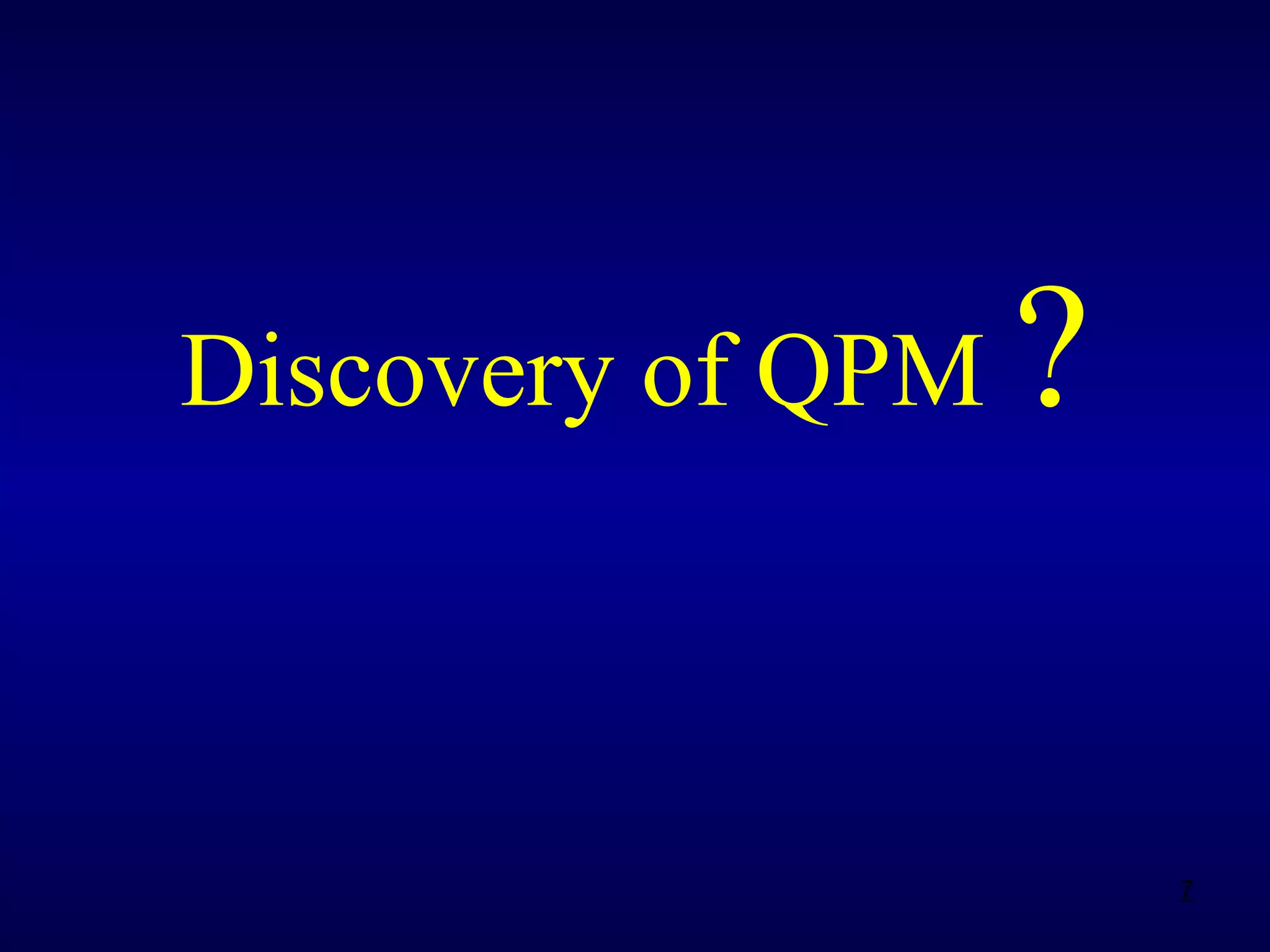 7
Discovery of QPM ?
 