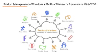 Product Management – Who does a PM Do - Thinkers or Executers or Mini-CEO?
 