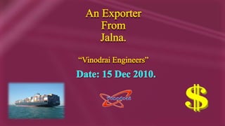 An Exporter From  Jalna. “Vinodrai Engineers” Date: 15 Dec 2010. 
