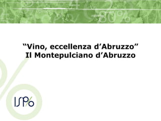 “Vino, eccellenza d’Abruzzo”
 Il Montepulciano d’Abruzzo
 