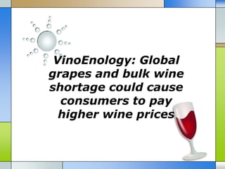 VinoEnology: Global
grapes and bulk wine
shortage could cause
  consumers to pay
  higher wine prices
 