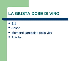 LA GIUSTA DOSE DI VINO
 Età
 Sesso
 Momenti particolati della vita
 Attività
 