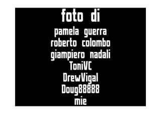 foto di
pamela guerra
roberto colombo
giampiero nadali
ToniVC
DrewVigal
Doug88888
mie
 